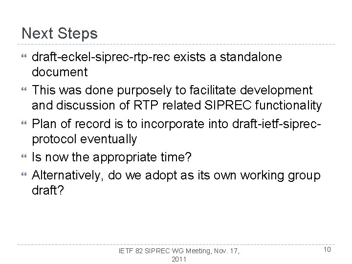Next Steps draft-eckel-siprec-rtp-rec exists a standalone document This was done purposely to facilitate development Next Steps draft-eckel-siprec-rtp-rec exists a standalone document This was done purposely to facilitate development