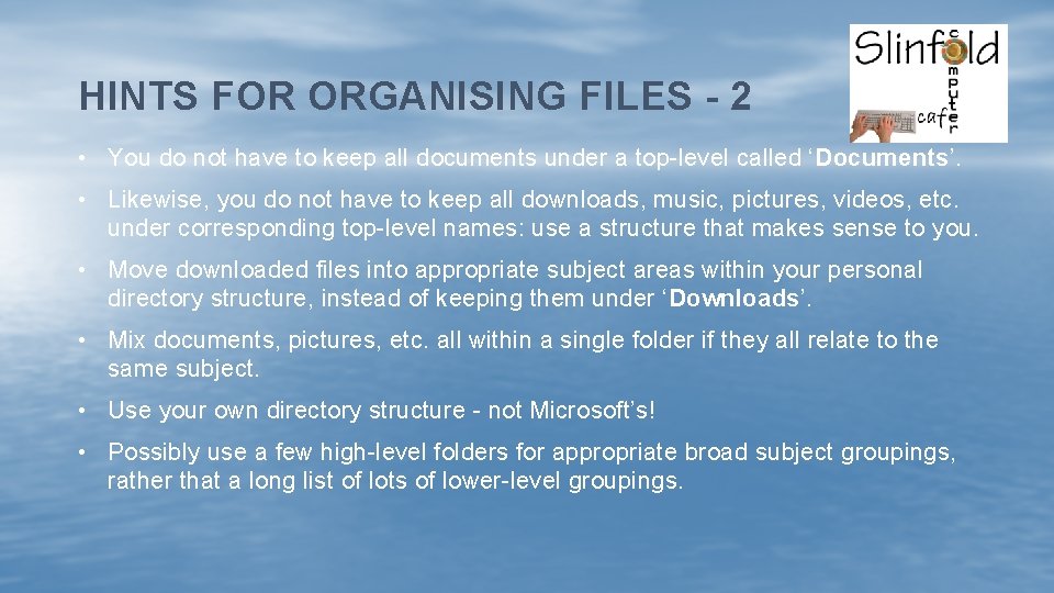 HINTS FOR ORGANISING FILES - 2 • You do not have to keep all