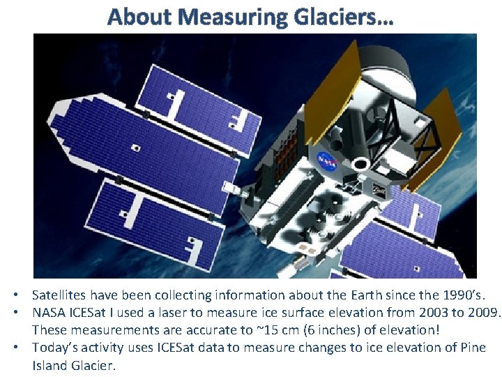 About Measuring Glaciers… • Satellites have been collecting information about the Earth since the