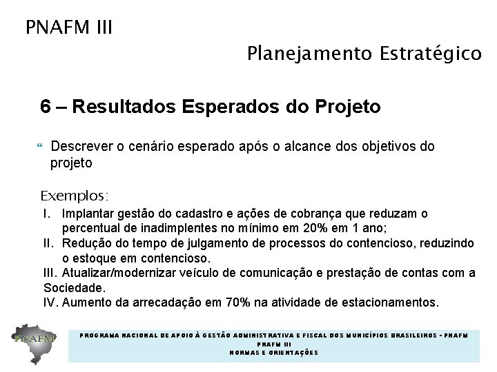 PNAFM III Planejamento Estratégico 6 – Resultados Esperados do Projeto Descrever o cenário esperado PNAFM III Planejamento Estratégico 6 – Resultados Esperados do Projeto Descrever o cenário esperado