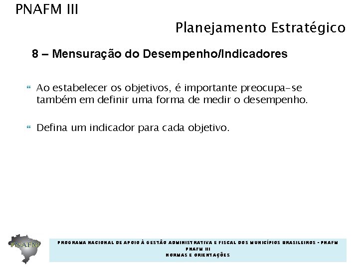 PNAFM III Planejamento Estratégico 8 – Mensuração do Desempenho/Indicadores Ao estabelecer os objetivos, é PNAFM III Planejamento Estratégico 8 – Mensuração do Desempenho/Indicadores Ao estabelecer os objetivos, é
