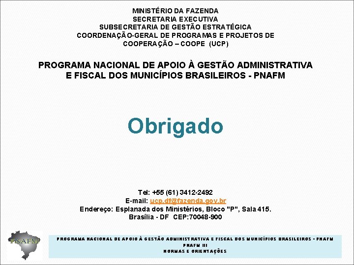 MINISTÉRIO DA FAZENDA SECRETARIA EXECUTIVA SUBSECRETARIA DE GESTÃO ESTRATÉGICA COORDENAÇÃO-GERAL DE PROGRAMAS E PROJETOS MINISTÉRIO DA FAZENDA SECRETARIA EXECUTIVA SUBSECRETARIA DE GESTÃO ESTRATÉGICA COORDENAÇÃO-GERAL DE PROGRAMAS E PROJETOS