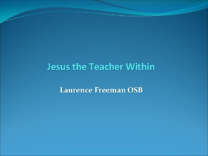 Jesus the Teacher Within Laurence Freeman OSB 