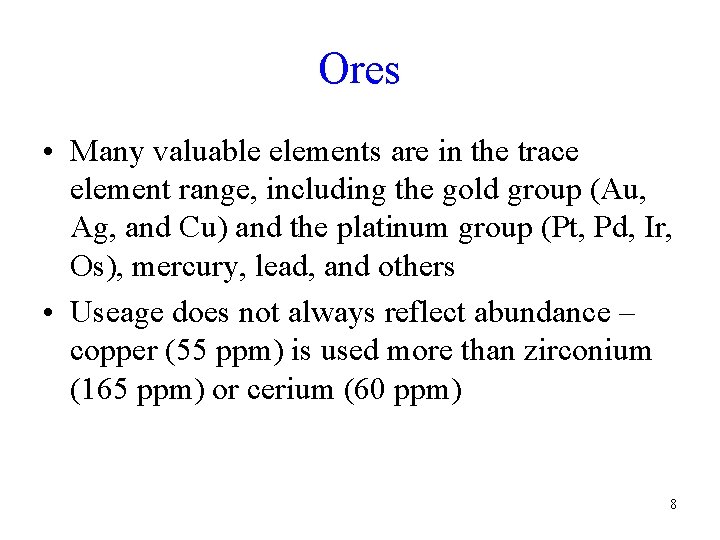 Ores • Many valuable elements are in the trace element range, including the gold