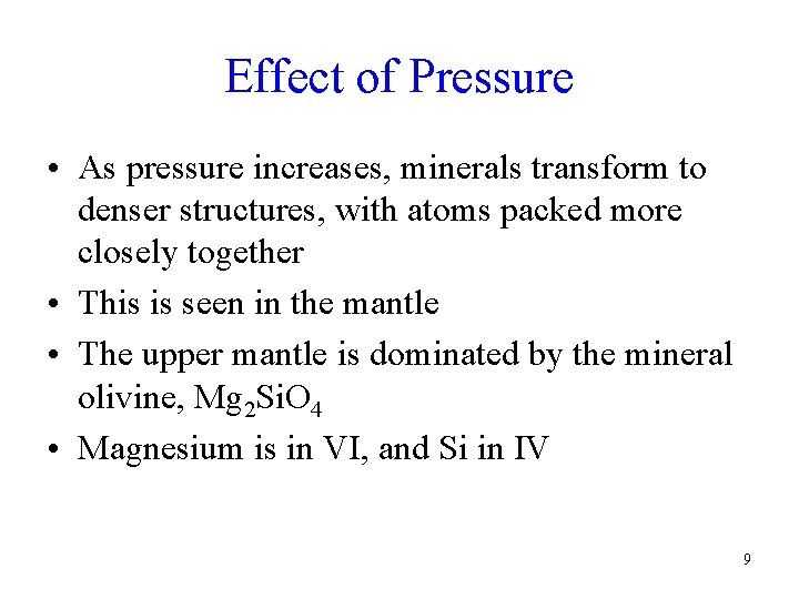 Effect of Pressure • As pressure increases, minerals transform to denser structures, with atoms