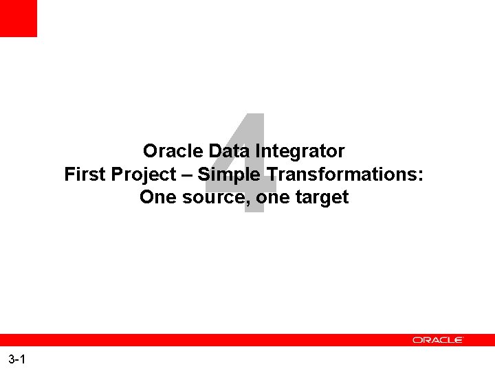 4 Oracle Data Integrator First Project – Simple Transformations: One source, one target 3