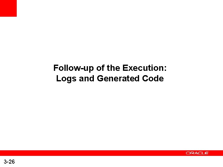 Follow-up of the Execution: Logs and Generated Code 3 -26 