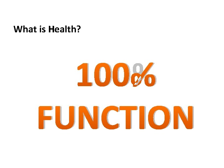 What is Health? 100% FUNCTION 