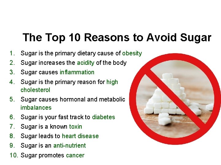 The Top 10 Reasons to Avoid Sugar 1. Sugar is the primary dietary cause