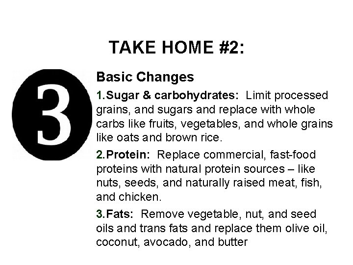 TAKE HOME #2: Basic Changes 1. Sugar & carbohydrates: Limit processed grains, and sugars