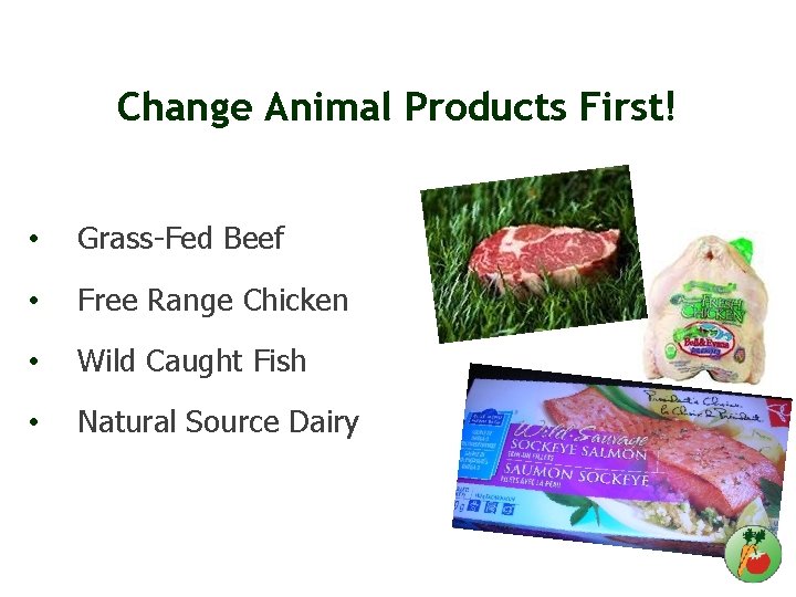 Change Animal Products First! • Grass-Fed Beef • Free Range Chicken • Wild Caught
