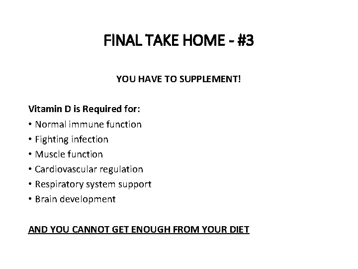 FINAL TAKE HOME - #3 YOU HAVE TO SUPPLEMENT! Vitamin D is Required for: