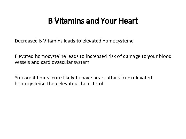 B Vitamins and Your Heart Decreased B Vitamins leads to elevated homocysteine Elevated homocysteine