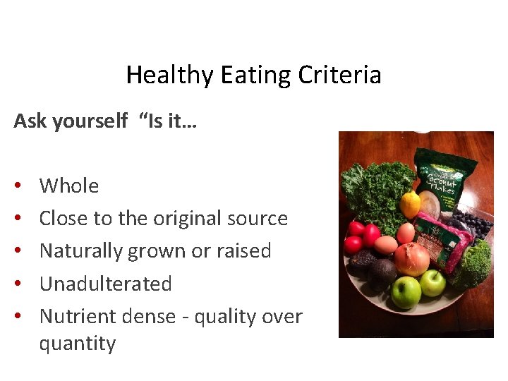 Healthy Eating Criteria Ask yourself “Is it… • • • Whole Close to the