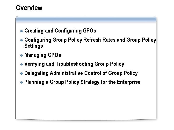 Overview Creating and Configuring GPOs Configuring Group Policy Refresh Rates and Group Policy Settings