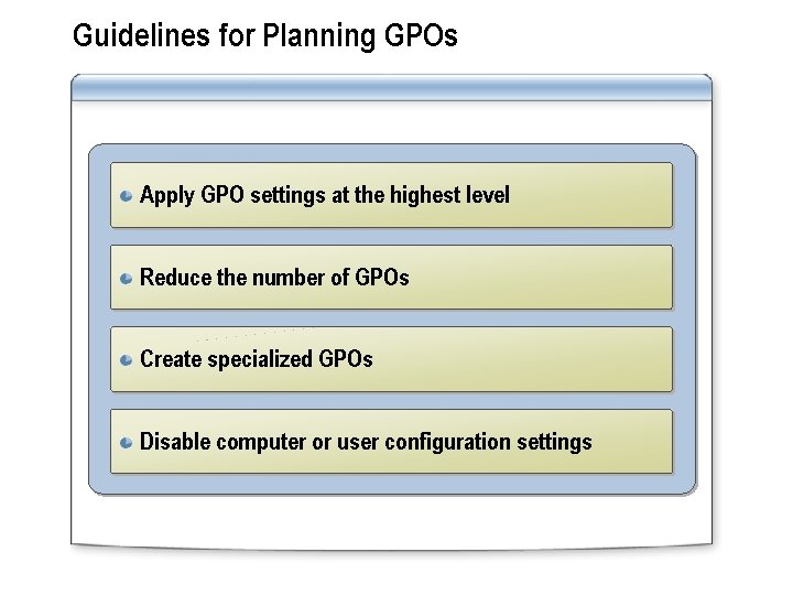 Guidelines for Planning GPOs Apply GPO settings at the highest level Reduce the number