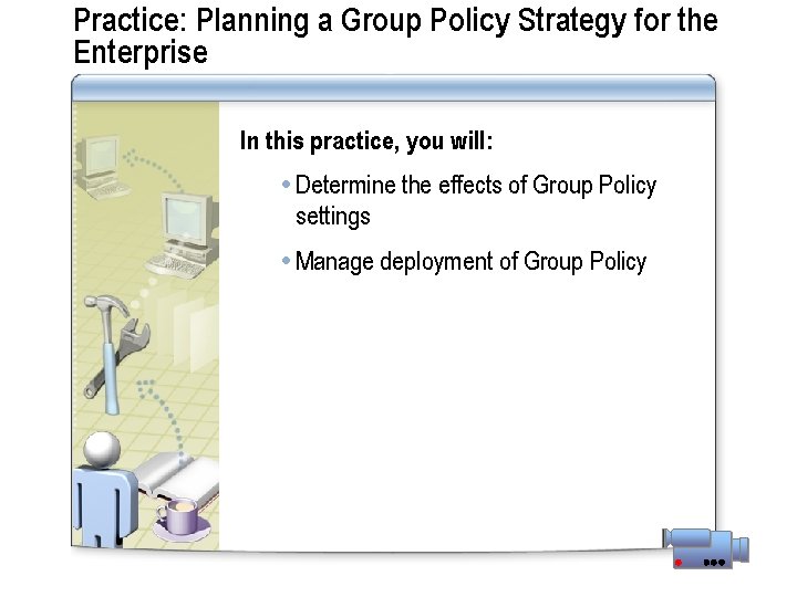 Practice: Planning a Group Policy Strategy for the Enterprise In this practice, you will: