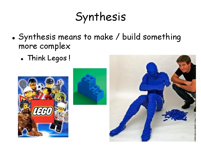 Synthesis means to make / build something more complex Think Legos ! 