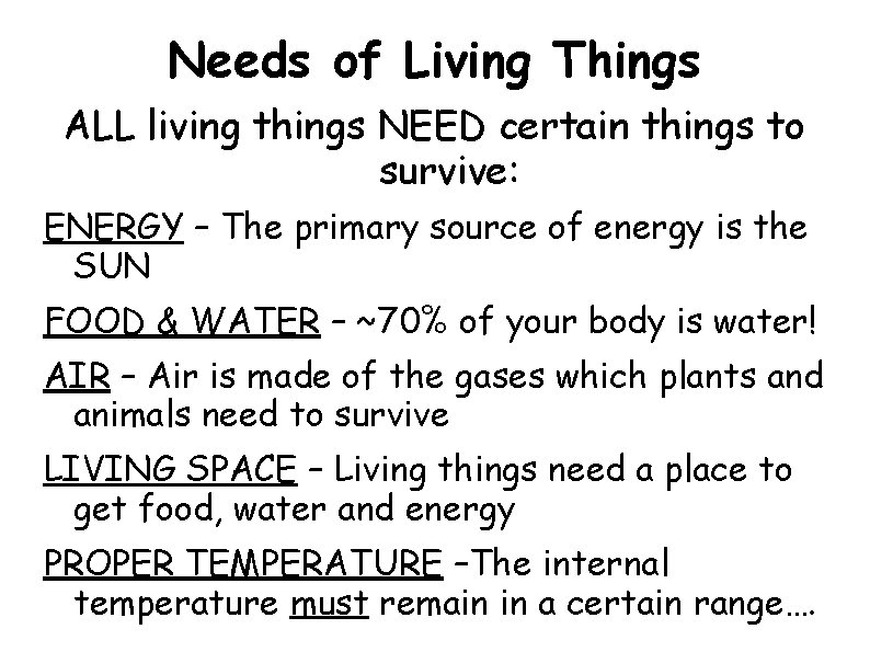 Needs of Living Things ALL living things NEED certain things to survive: ENERGY – Needs of Living Things ALL living things NEED certain things to survive: ENERGY –