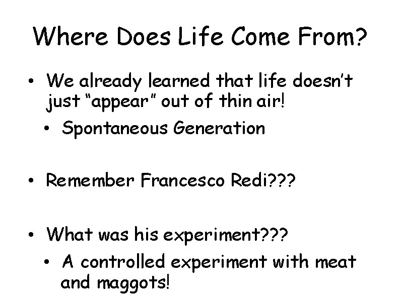 Where Does Life Come From? • We already learned that life doesn’t just “appear”