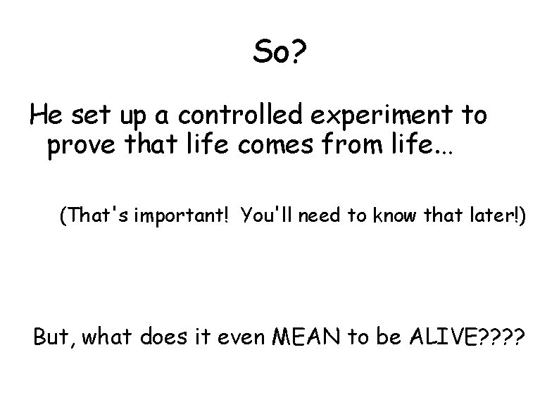 So? He set up a controlled experiment to prove that life comes from life.