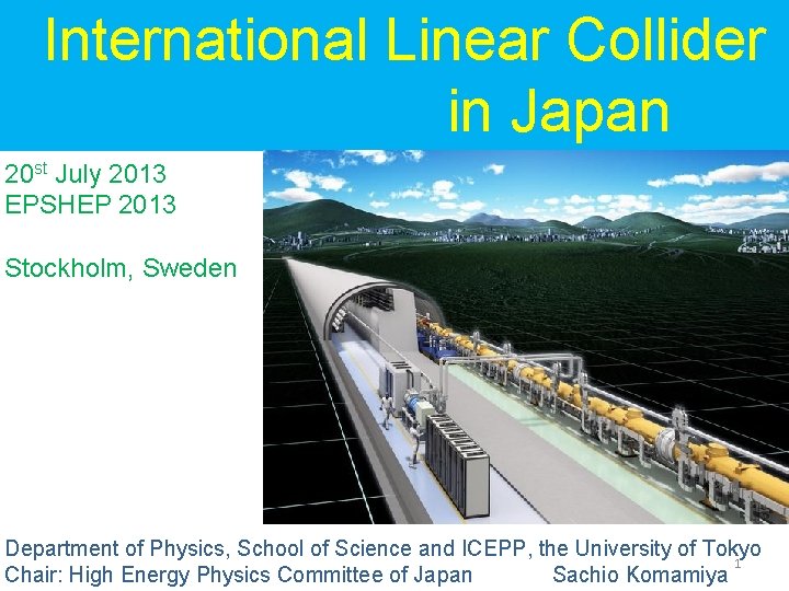 International Linear Collider in Japan 20 st July 2013 EPSHEP 2013 Stockholm, Sweden Department