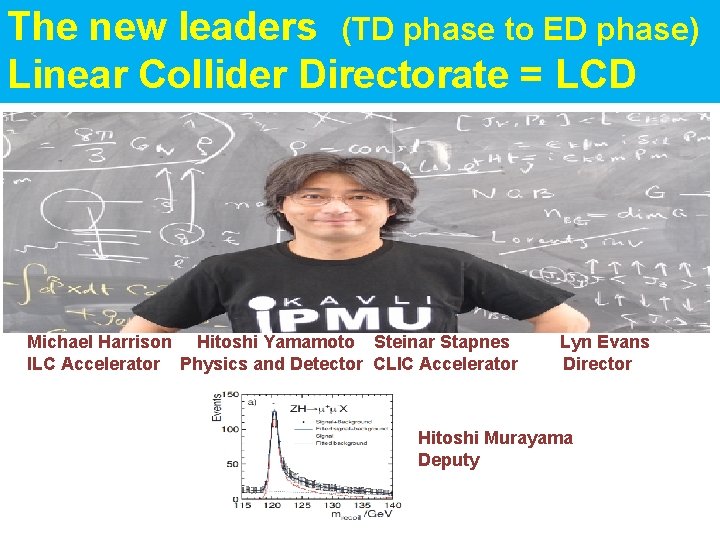 The new leaders (TD phase to ED phase) Linear Collider Directorate = LCD Michael