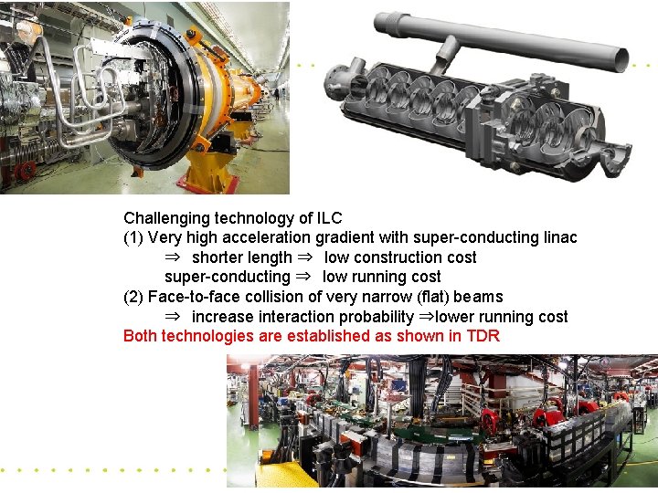 Challenging technology of ILC (1) Very high acceleration gradient with super-conducting linac ⇒　shorter length