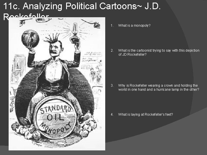 11 c. Analyzing Political Cartoons~ J. D. Rockefeller 1. What is a monopoly? 2. 11 c. Analyzing Political Cartoons~ J. D. Rockefeller 1. What is a monopoly? 2.