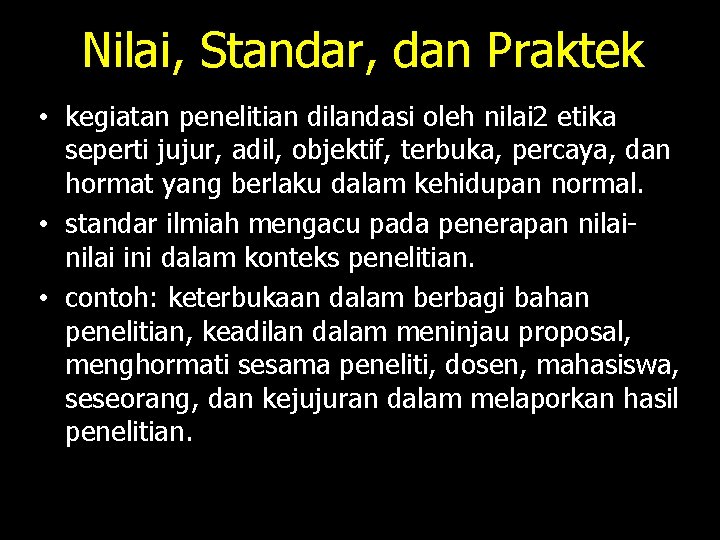 Nilai, Standar, dan Praktek • kegiatan penelitian dilandasi oleh nilai 2 etika seperti jujur,