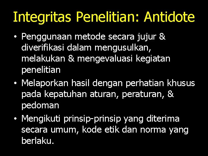 Integritas Penelitian: Antidote • Penggunaan metode secara jujur & diverifikasi dalam mengusulkan, melakukan &