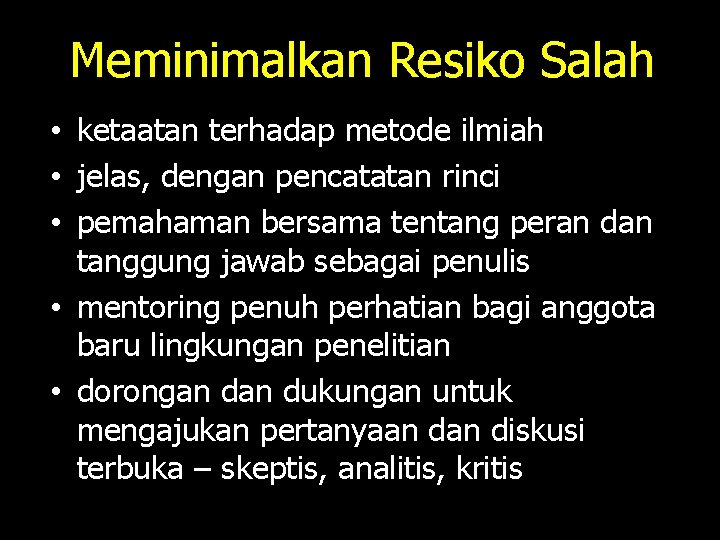 Meminimalkan Resiko Salah • ketaatan terhadap metode ilmiah • jelas, dengan pencatatan rinci •