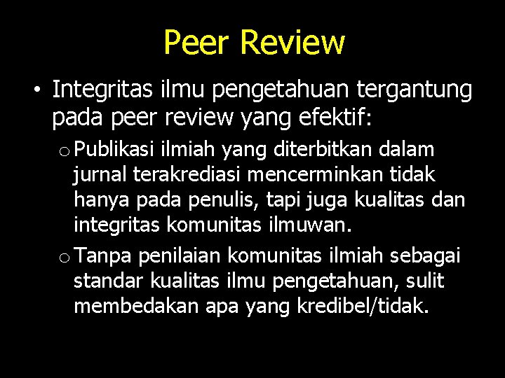 Peer Review • Integritas ilmu pengetahuan tergantung pada peer review yang efektif: o Publikasi