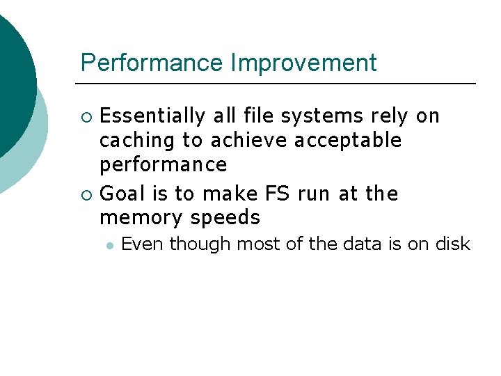 Performance Improvement Essentially all file systems rely on caching to achieve acceptable performance ¡ Performance Improvement Essentially all file systems rely on caching to achieve acceptable performance ¡