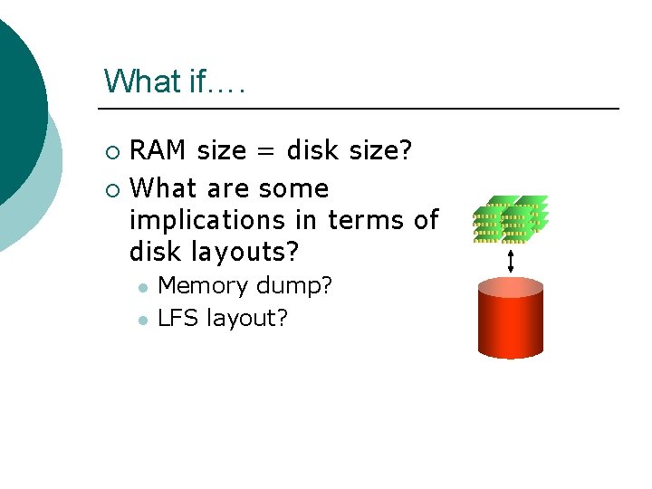 What if…. RAM size = disk size? ¡ What are some implications in terms What if…. RAM size = disk size? ¡ What are some implications in terms