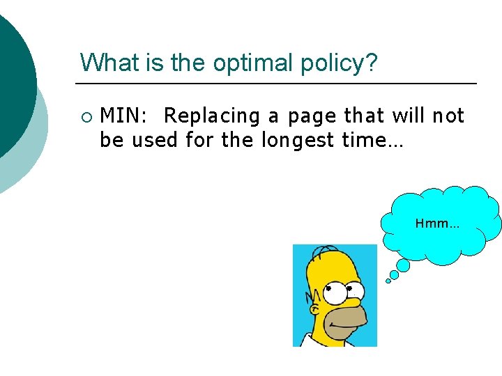 What is the optimal policy? ¡ MIN: Replacing a page that will not be What is the optimal policy? ¡ MIN: Replacing a page that will not be