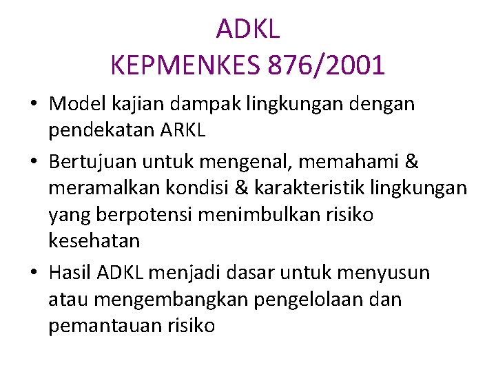 ADKL KEPMENKES 876/2001 • Model kajian dampak lingkungan dengan pendekatan ARKL • Bertujuan untuk