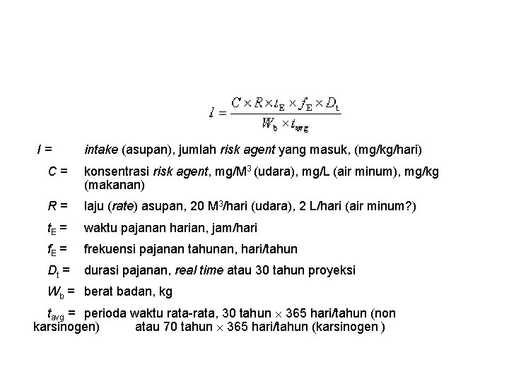 I= intake (asupan), jumlah risk agent yang masuk, (mg/kg/hari) C= konsentrasi risk agent, mg/M