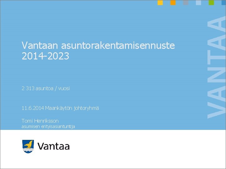 Vantaan asuntorakentamisennuste 2014 -2023 2 313 asuntoa / vuosi 11. 6. 2014 Maankäytön johtoryhmä