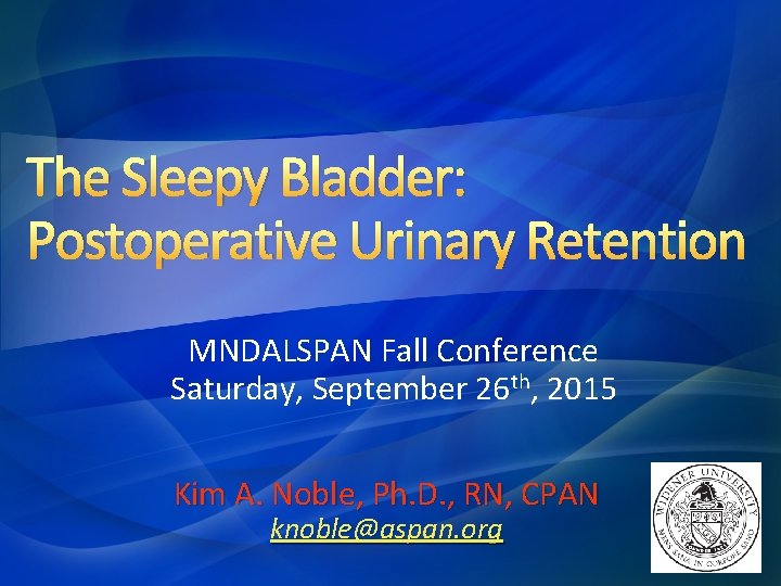 The Sleepy Bladder: Postoperative Urinary Retention MNDALSPAN Fall Conference Saturday, September 26 th, 2015