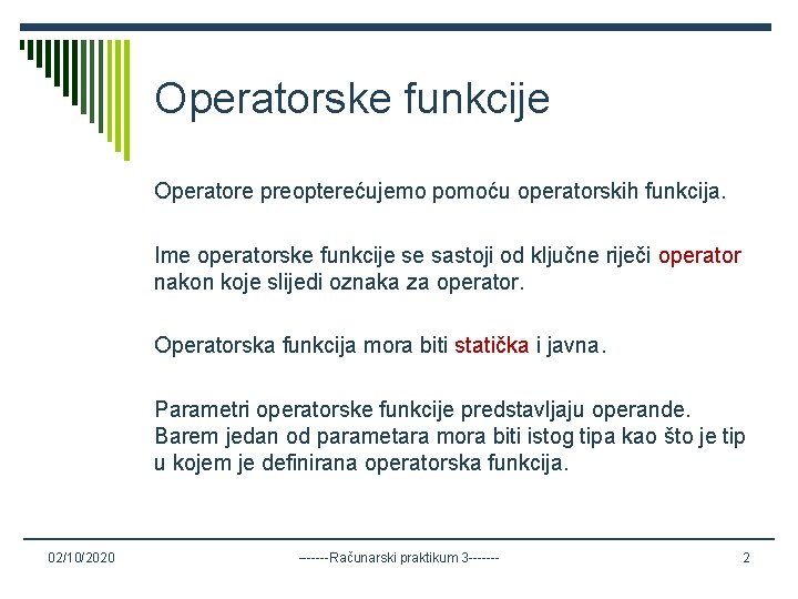 Operatorske funkcije Operatore preopterećujemo pomoću operatorskih funkcija. Ime operatorske funkcije se sastoji od ključne