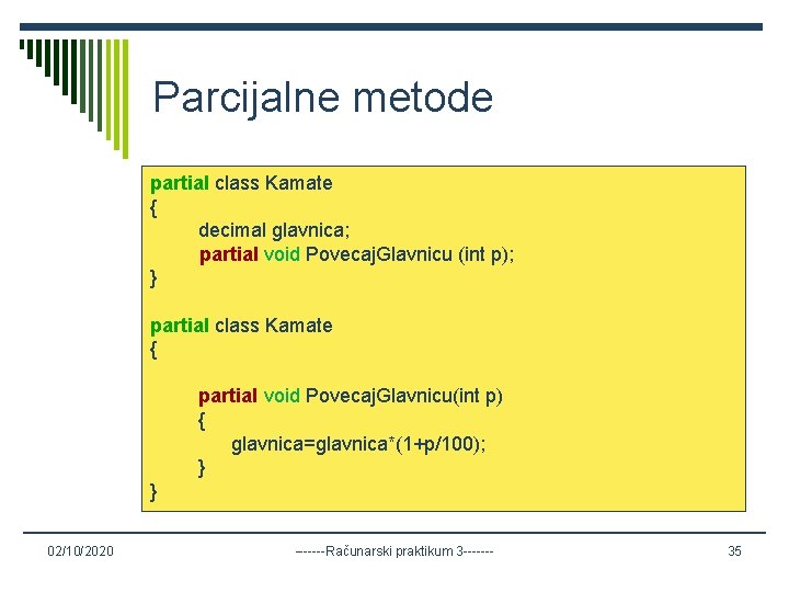 Parcijalne metode partial class Kamate { decimal glavnica; partial void Povecaj. Glavnicu (int p);