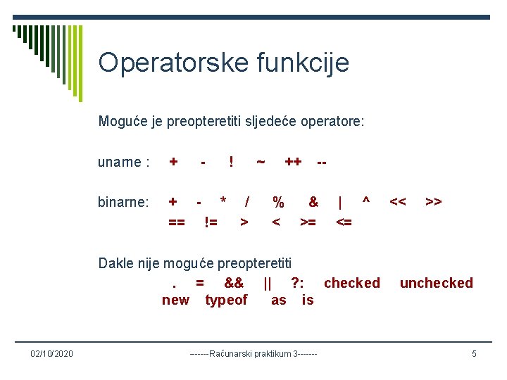 Operatorske funkcije Moguće je preopteretiti sljedeće operatore: unarne : + - binarne: + -