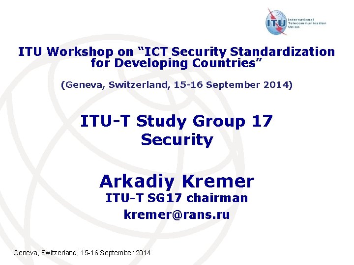 ITU Workshop on “ICT Security Standardization for Developing Countries” (Geneva, Switzerland, 15 -16 September