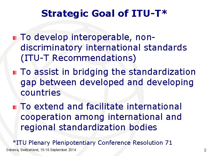 Strategic Goal of ITU-T* To develop interoperable, nondiscriminatory international standards (ITU-T Recommendations) To assist
