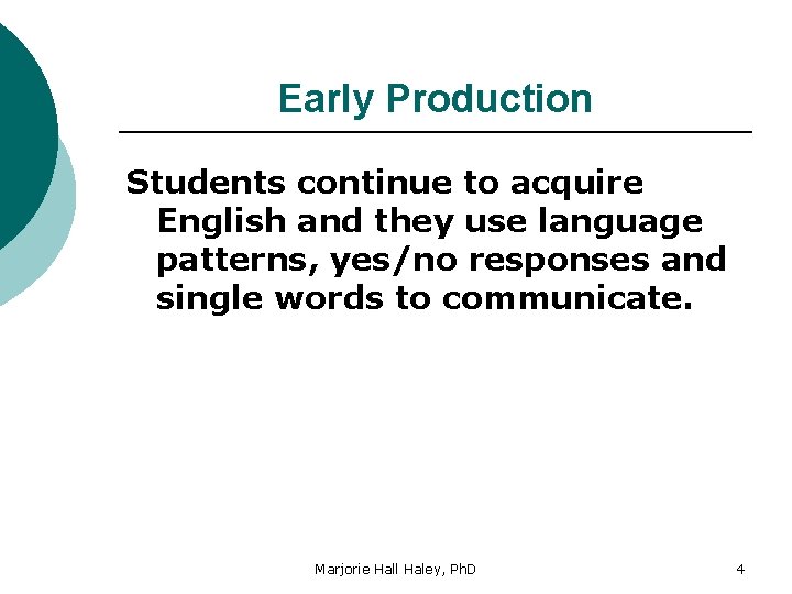 Early Production Students continue to acquire English and they use language patterns, yes/no responses