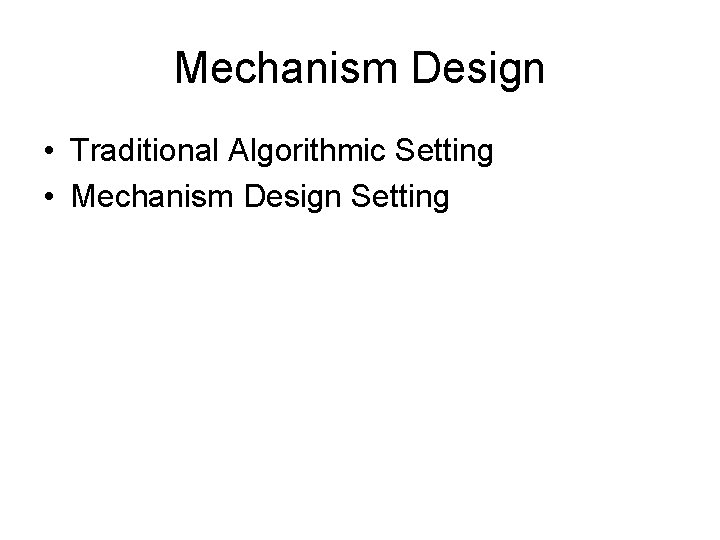 Mechanism Design • Traditional Algorithmic Setting • Mechanism Design Setting 