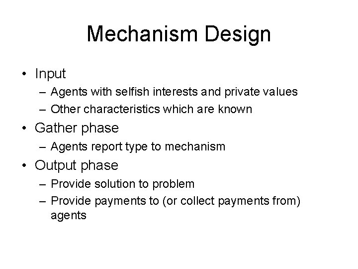 Mechanism Design • Input – Agents with selfish interests and private values – Other