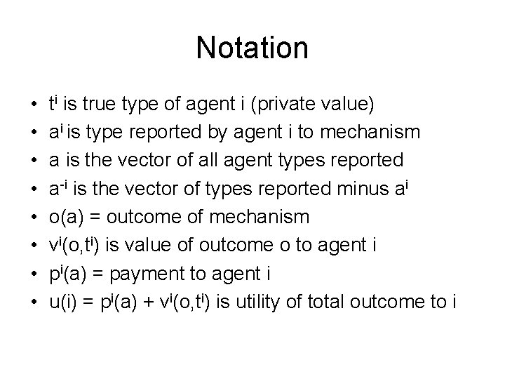 Notation • • ti is true type of agent i (private value) ai is