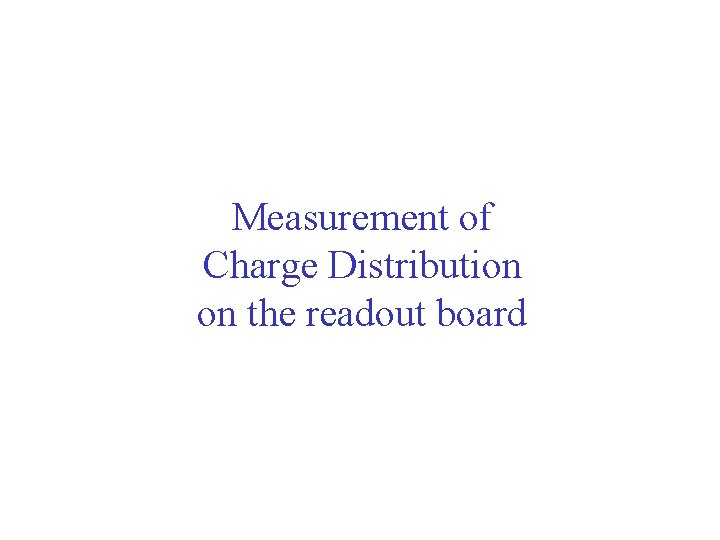 Measurement of Charge Distribution on the readout board 